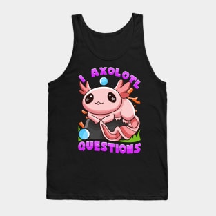 I Axolotl Questions I Ask A Lot Of Questions Pun Tank Top